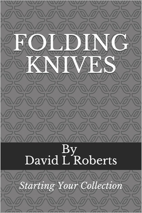 Folding Knives: Starting Your Collection by David L. Roberts
