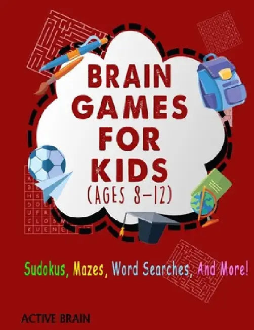 Brain Games For Kids Ages 8-12: Sudokus, Mazes, Word Searches, and More! (With Solutions) by Active Brain