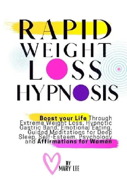 Rapid Weight Loss Hypnosis: Boost Your Life Through Extreme Weight Loss, Hypnotic Gastric Band, Emotional Eating, Guided Meditations for Deep Slee by Mary Lee