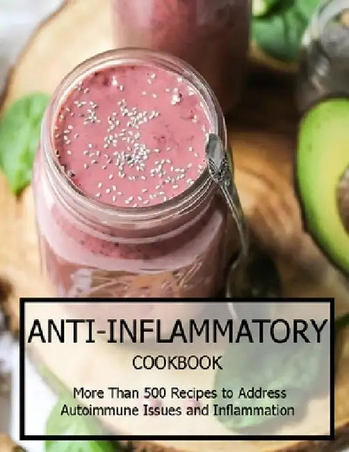 Anti-Inflammatory Cookbook: More Than 500 Recipes to Address Autoimmune Issues and Inflammtion by Christopher Spohr
