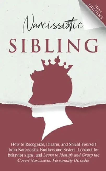 Narcissistic Sibling: How To Recognize, Disarm, And Shield Yourself From Narcissistic Brothers And Sisters. Look Out For Behavior Signs, And by Mona Diggins