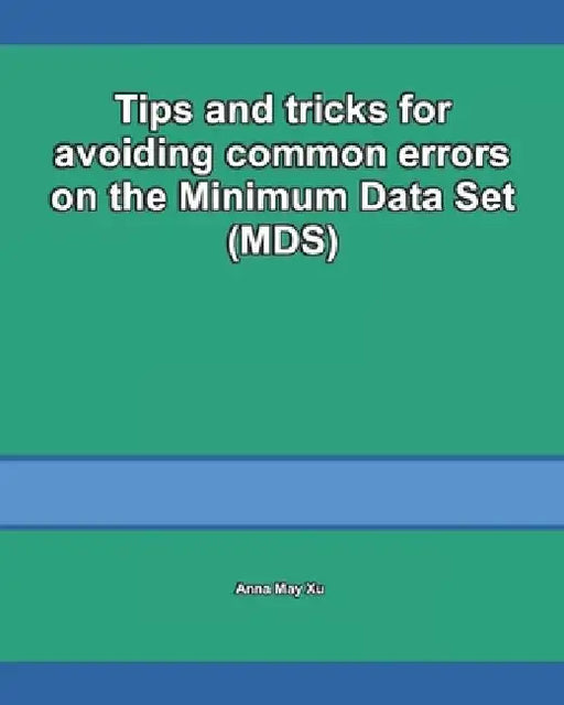 Tips and tricks for avoiding common errors on the Minimum Data Set (MDS) by Anna May Xu