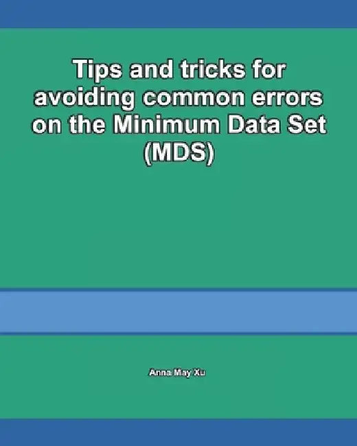 Tips and tricks for avoiding common errors on the Minimum Data Set (MDS) by Anna May Xu