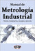 Manual de Metrología Industrial: Historia, fundamentos, conceptos y ejercicios by Emd, Edición