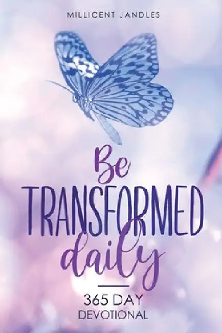 Be transformed daily: 365 day devotional by Millicent Jandles