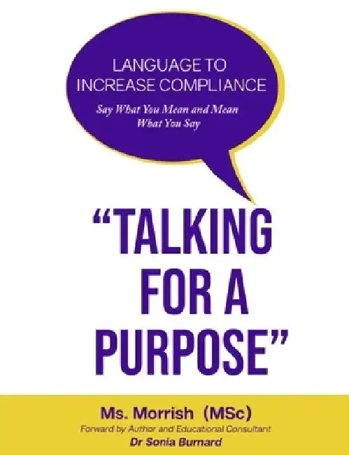 "Talking for a Purpose": Language to Increase Compliance Say What You Mean and Mean What You Say by Morrish (Msc)