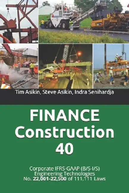 FINANCE Construction 40: Corporate IFRS-GAAP (B/S-I/S) Engineering Technologies No. 22,001-22,500 of 111,111 Laws by Steve Asikin