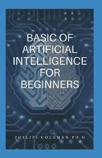 Basic of Artifical Intelligence by Philips Coleman Ph. D.