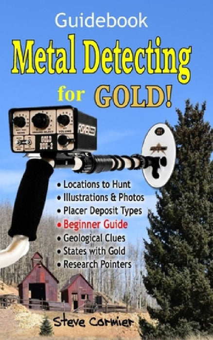 Metal Detecting for GOLD! Guidebook for the Beginner: Gold Prospecting for the Begineer Metal Detectorist; Useful Tips, Expert Tricks and Student Secr by Steve Cormier