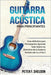 Guitarra acústica para principiantes: Guía definitiva para Principiantes Aprende Todo Sobre Los Dominios de la Guitarra Acústica de La a A la Z by F. Sheldon, Peter