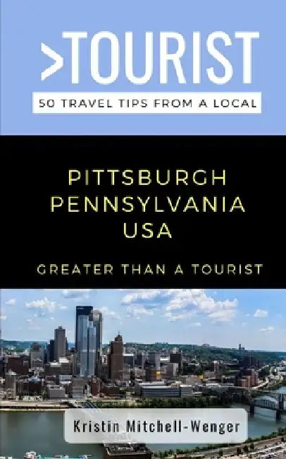 Greater Than a Tourist-Pittsburgh Pennsylvania USA: 50 Travel Tips from a Local by Greater Than a. Tourist