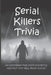 Serial Killers Trivia: 500 Disturbing True Crime Statistics And Fact That Will Freak You Out: Quiz On Crime, Crimes To Solve For Fun by Andrea Gordon