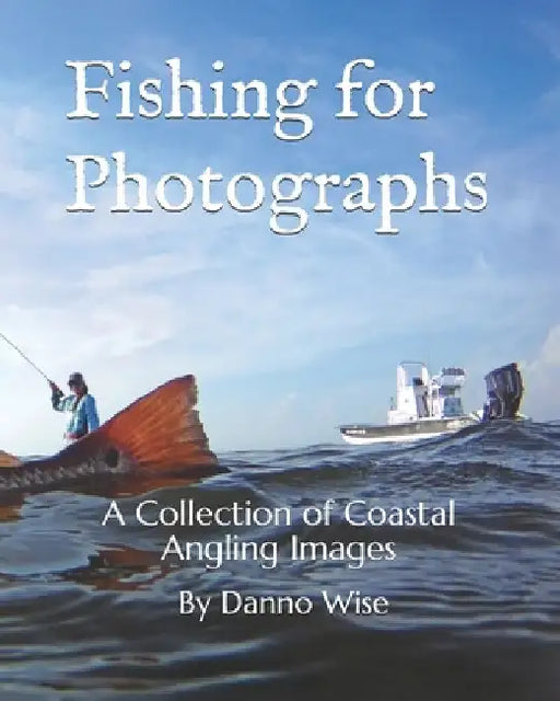 Fishing for Photographs: A Collection of Coastal Angling Images by Danno Wise