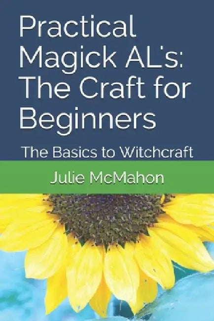 Practical Magick AL's: The Craft for Beginners: The Basics to Witchcraft by Julie McMahon