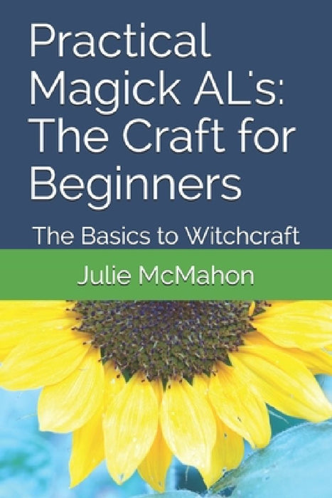 Practical Magick AL's: The Craft for Beginners: The Basics to Witchcraft by Julie McMahon