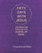 Fifty Days with Jesus: Journaling through the Gospel of Mark by Craig Kennet Miller