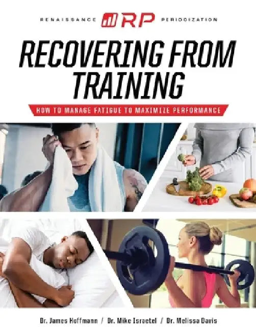 Recovering from Training: How to Manage Fatigue to Maximize Performance by Mike Israetel