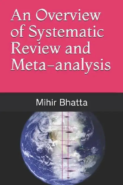 An Overview of Systematic Review and Meta-analysis by Mihir Bhatta