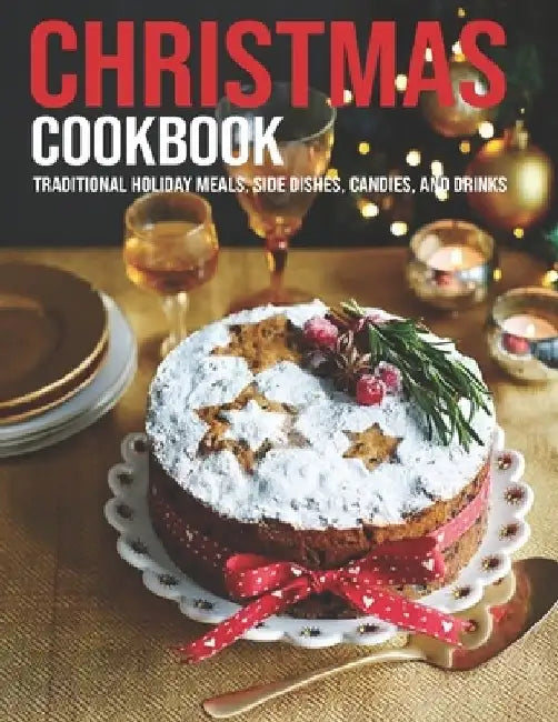 Christmas Cookbook: Traditional Holiday Meals, Side Dishes, Candies, And Drinks by Matthew W. Ledbetter