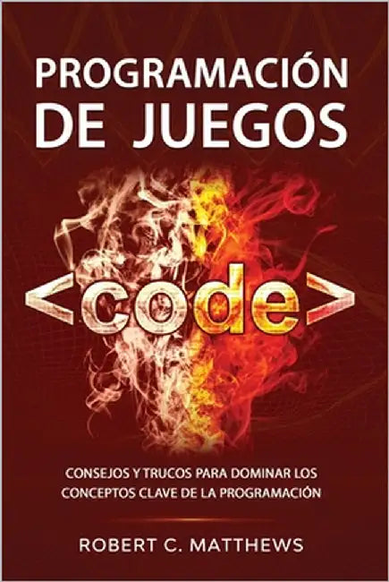 Programación de juegos: Consejos y trucos para dominar los conceptos clave de la programación by Matthews, Robert C.