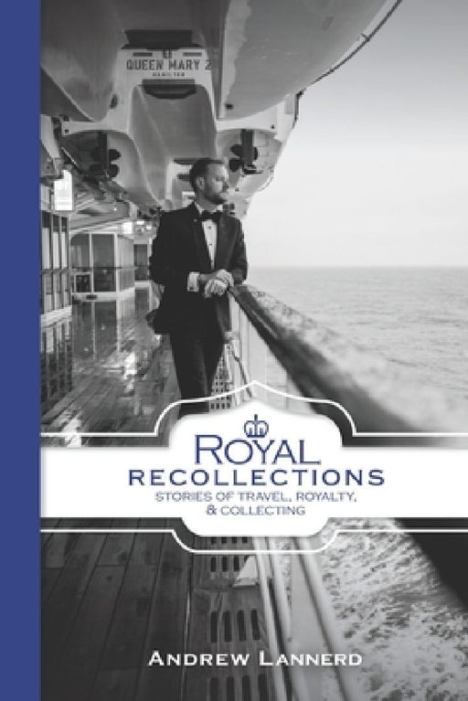 Royal Recollections: Stories of Travel, Royalty & Collecting by Andrew Lannerd