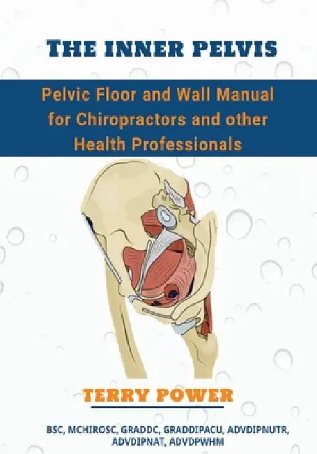 The Inner Pelvis: Pelvic Floor and Wall Manual for Chiropractors and Other Health Professionals by Terry Farrington Power