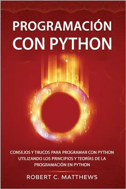 Programación con Python: Consejos y trucos para programar con Python utilizando los principios y teorías de la programación en Python by Matthews, Robert C.