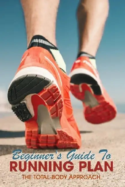 Beginner's Guide To Running Plan: The Total-Body Approach: Inspiring Running Books by Arnold Faubert
