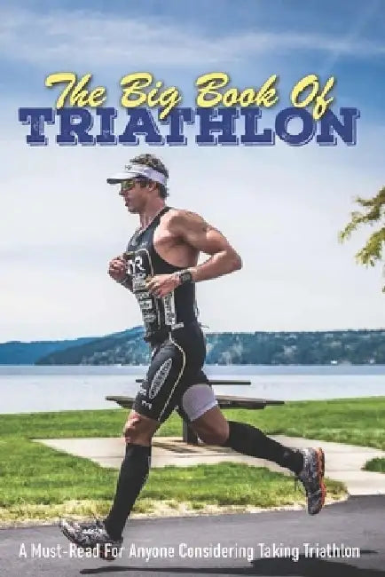 The Big Book Of Triathlon: A Must-Read For Anyone Considering Taking Triathlon: Triathlon Books 2020 by Manuel Wiza
