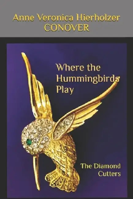 Where the Hummingbirds Play: The Diamond Cutters by Anne Veronica Hierholzer Conover