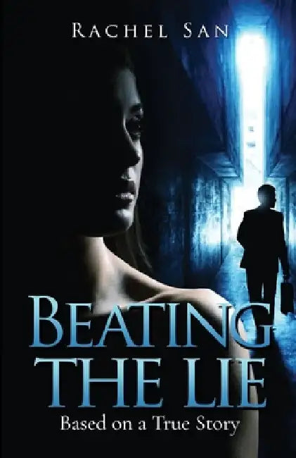 Beating the Lie: Based on a True Story by Rachel San