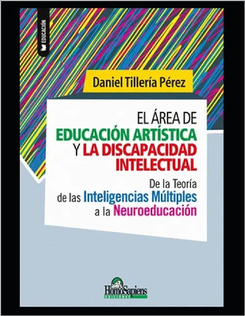El área de educación artística y la discapacidad intelectual: De la Teoría de las Inteligencias Múltiples a la Neuroeducación by Tillería Pérez, Daniel