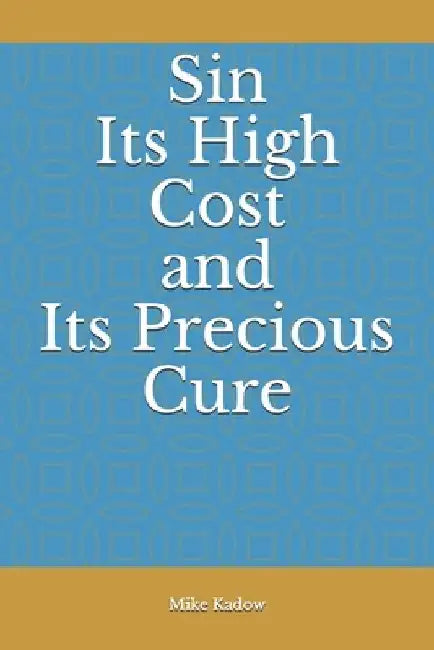 Sin - Its High Cost and Its Precious Cure by Mike Kadow