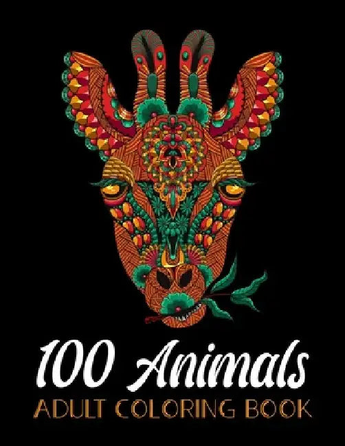100 Animals Adult Coloring Book: An Adult Coloring Book with Lions, Elephants, Owls, Horses, Dogs, Cats, and Many More! (Animals with Patterns Colorin by MD Riaz Mia