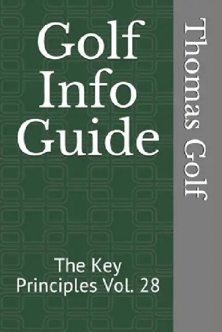 Golf Info Guide: The Key Principles Vol. 28 by Thomas Golf