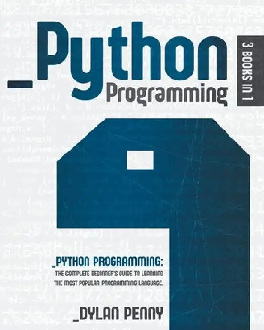 Python Programming: 3 Books in 1: The Complete Beginner's Guide to Learning the Most Popular Programming Language by Dylan Penny