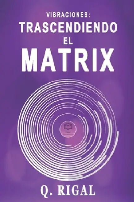 Vibraciones: Trascendiendo El Matrix by Q. Rigal