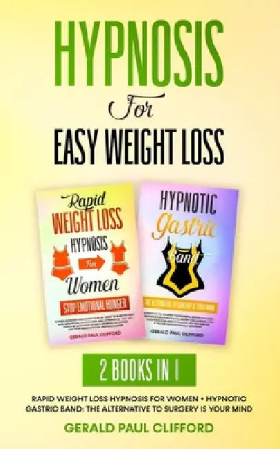 Hypnosis For Easy Weight Loss: 2 Books in 1: Rapid Weight Loss Hypnosis for Women + Hypnotic Gastric Band: The Alternative to Surgery Is Your Mind by Gerald Paul Clifford