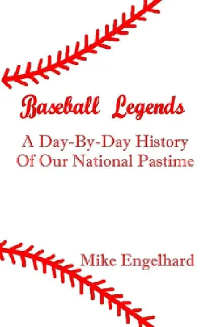 Baseball Legends: A Day-By-By History of Our National Pastime by Mike Engelhard
