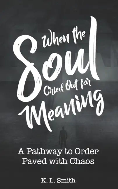 When the Soul Cried Out for Meaning: A Pathway to Order Paved with Chaos by Keiron Pim
