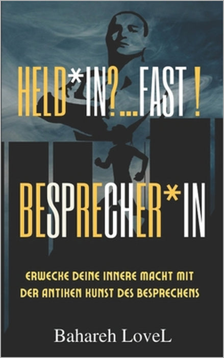 Held*in? ...Fast! Besprecher*in: Erwecke deine innere Macht mit der antiken Kunst des Besprechens by Bahareh Lovel