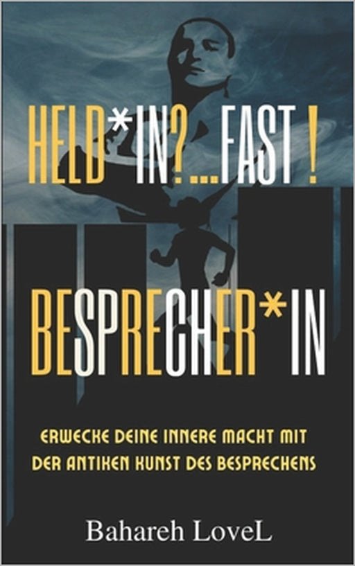 Held*in? ...Fast! Besprecher*in: Erwecke deine innere Macht mit der antiken Kunst des Besprechens by Bahareh Lovel