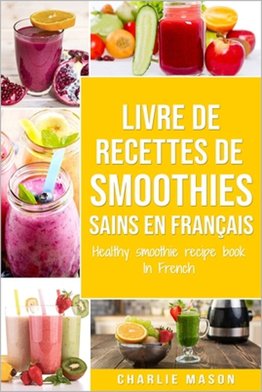 livre de recettes de smoothies sains En français/ healthy smoothie recipe book In French by Charlie Mason