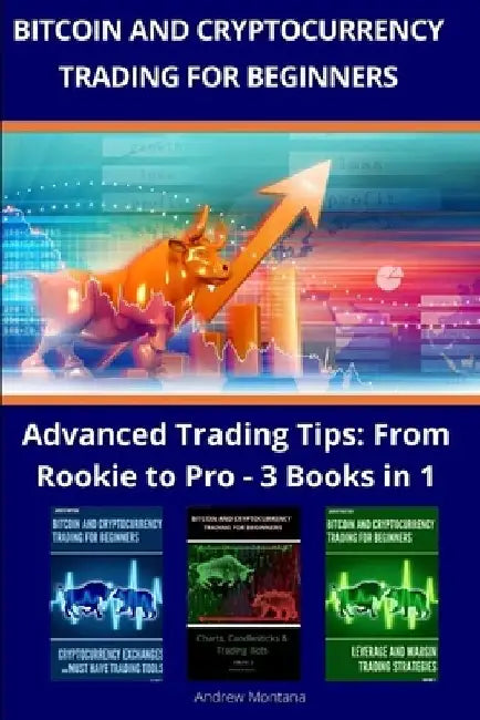 Bitcoin and Cryptocurrency Trading For Beginners: Advanced Trading Tips: From Rookie to Pro - 3 Books in 1 by Andrew Montana