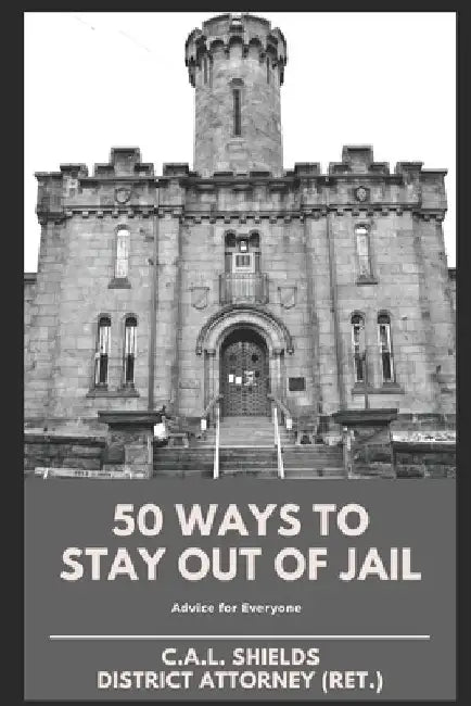 50 Ways to Stay Out of Jail: Advice for Everyone by C. a. L. Shields