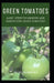 Green Tomatoes: Basic Steps To Growing And Harvesting Green Tomatoes by Philips Coleman Ph. D.