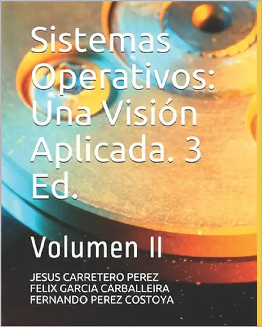 Sistemas Operativos: Una Visión Aplicada. 3 Ed.: Volumen II by Garcia Carballeira, Felix