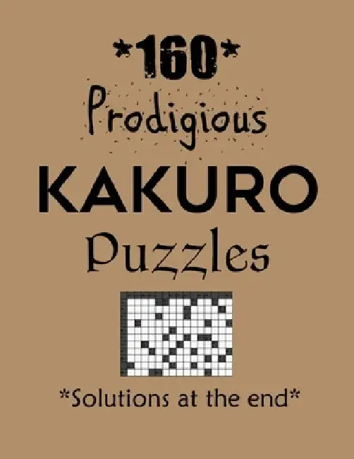 160 Prodigious Kakuro Puzzles - Solutions at the end: Kakuro puzzle books - Have a Blast! by Depace'