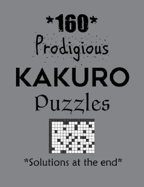 160 Prodigious Kakuro Puzzles - Solutions at the end: Kakuro puzzle books - Have a Blast! by Depace'