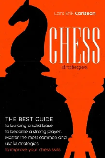 Chess Strategies: : The best guide to building a solid base to become a strong player. Master the most common and useful strategies to i by Lars Erik Carlsean